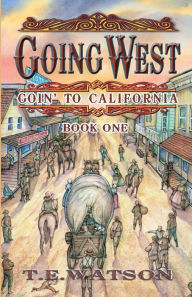 Title: Going West: Goin' to California Book 1, Author: T.E. Watson FSA sc
