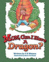 Title: Mom Can I Have a Dragon?, Author: T.E. Watson