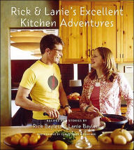 Rick And Lanie's Excellent Kitchen Adventures: Recipes and Stories