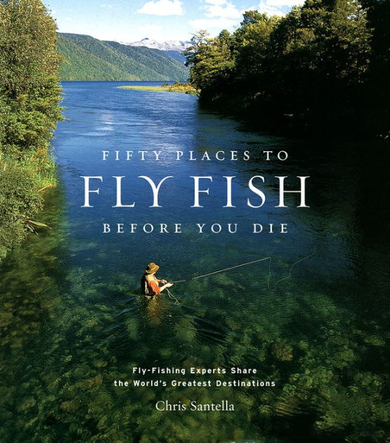 Fifty Places to Fly Fish Before You Die: Fly-Fishing Experts Share the Worlds Greatest Destinations [eBook]
