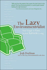 Title: The Lazy Environmentalist: Your Guide to Easy, Stylish, Green Living, Author: Josh Dorfman