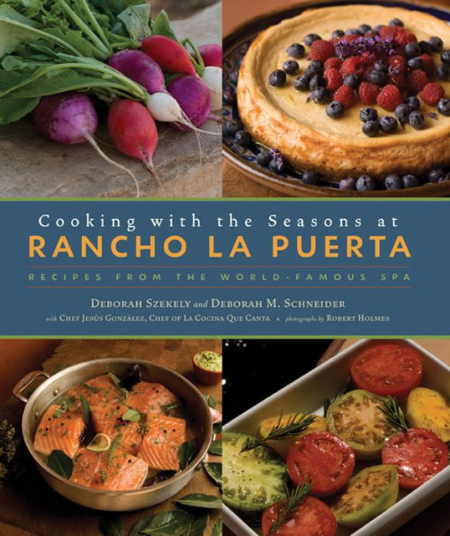 Cooking with the Seasons at Rancho La Puerta: Recipes from the World-Famous Spa