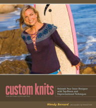 Title: Custom Knits: Unleash Your Inner Designer with Top-Down and Improvisational Techniques, Author: Wendy Bernard