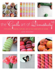 Title: The Gentle Art of Domesticity: Stitching, Baking, Nature, Art & the Comforts of Home, Author: Jane Brocket