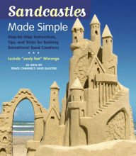 Title: Sandcastles Made Simple: Step-by-Step Instructions, Tips, and Tricks for Building Sensational Sand Creations, Author: Lucinda Wierenga