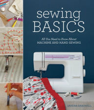 Title: Sewing Basics: All You Need to Know About Machine and Hand Sewing, Author: Sandra Bardwell