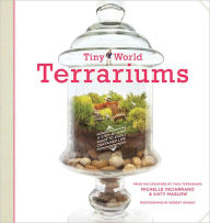 Title: Tiny World Terrariums: A Step-by-Step Guide to Easily Contained Life, Author: Michelle Inciarrano