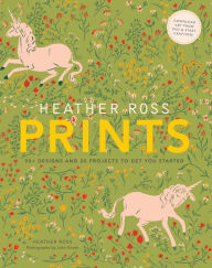 Title: Heather Ross Prints: 50+ Designs and 20 Projects to Get You Started, Author: Heather Ross