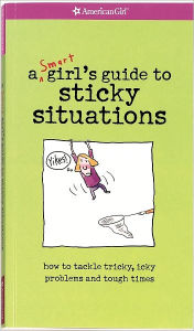 A Smart Girl's Guide to Sticky Situations: How to Tackle Tricky, Icky Problems and Tough Times