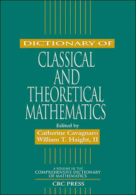 Title: Dictionary of Classical and Theoretical Mathematics / Edition 1, Author: Catherine Cavagnaro