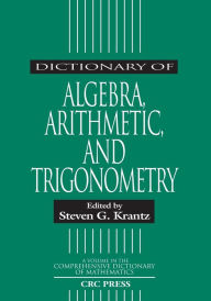 Title: Dictionary of Algebra, Arithmetic, and Trigonometry / Edition 1, Author: Steven G. Krantz