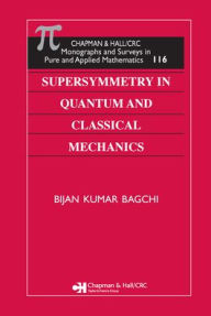 Title: Supersymmetry In Quantum and Classical Mechanics / Edition 1, Author: Bijan Kumar Bagchi