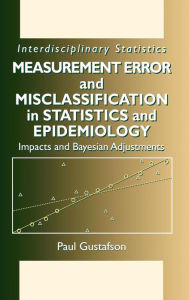 Title: Measurement Error and Misclassification in Statistics and Epidemiology: Impacts and Bayesian Adjustments / Edition 1, Author: Paul Gustafson