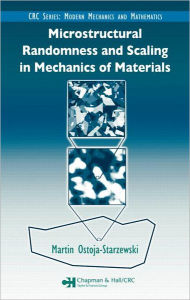 Title: Microstructural Randomness and Scaling in Mechanics of Materials / Edition 1, Author: Martin Ostoja-Starzewski