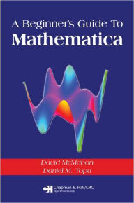 Title: A Beginner's Guide To Mathematica / Edition 1, Author: David McMahon
