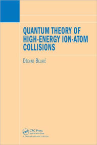 Title: Quantum Theory of High-Energy Ion-Atom Collisions, Author: Dzevad Belkic