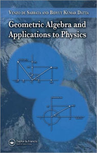 Title: Geometric Algebra and Applications to Physics / Edition 1, Author: Venzo de Sabbata