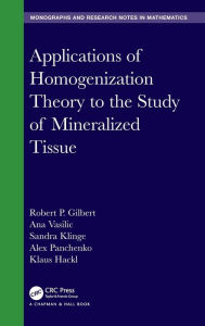 Title: Applications of Homogenization Theory to the Study of Mineralized Tissue / Edition 1, Author: Robert P. Gilbert
