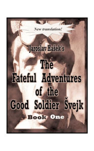 Title: The Fateful Adventures of the Good Soldier Svejk During the World War, Book One, Author: Jaroslav Hasek