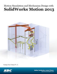Title: Motion Simulation and Mechanism Design with SolidWorks Motion 2013, Author: Kuang-Hua Chang