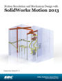 Motion Simulation and Mechanism Design with SolidWorks Motion 2013
