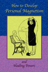 How To Develop Personal Magnetism And Healing Powers