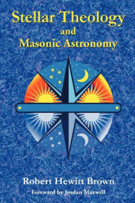 Title: Stellar Theology and Masonic Astronomy, Author: Robert Hewitt Brown