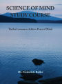 Science of Mind Study Course: Twelve Lessons to Achieve Peace of Mind