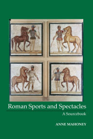 Title: Roman Sports and Spectacles: A Sourcebook / Edition 1, Author: Anne Mahoney