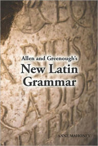 Allen and Greenough's New Latin Grammar: For Schools and Colleges: Founded on Comparative Grammar