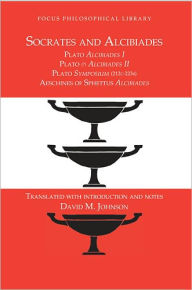 Title: Socrates and Alcibiades: Four Texts: Plato's Alcibiades I & II, Symposium (212c-223a), Aeschines' Alcibiades / Edition 1, Author: David Johnson