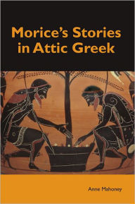 Title: Morice's Stories in Attic Greek / Edition 1, Author: Anne Mahoney