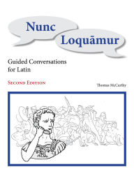 Title: Nunc Loquamur: Guided Conversations for Latin, Author: Thomas McCarthy