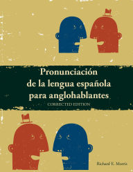 Title: Pronunciacion de la lengua Espanola para anglohablantes: Spanish Phonetics, Author: Richard E. Morris