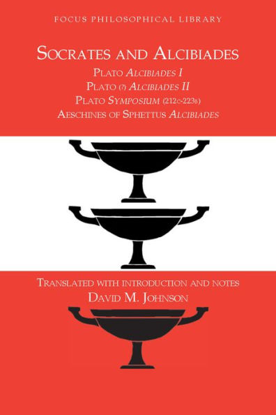 Socrates and Alcibiades: Four Texts: Plato's Alcibiades I & II, Symposium (212c-223a), Aeschines' Alcibiades