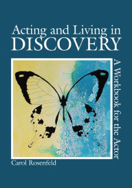 Title: Acting and Living in Discovery: A Workbook for the Actor / Edition 1, Author: Carol Rosenfeld