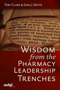 Title: Wisdom from the Pharmacy Leadership Trenches, Author: Toby Clark MSc