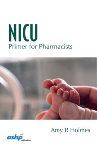 Title: NICU Primer for Pharmacists, Author: Amy P Holmes Pharm.D.