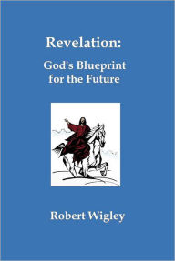 Title: Revelation: God's Blueprint for the Future, Author: Robert Wigley