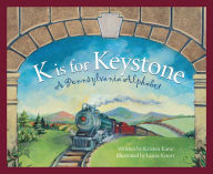 Title: K Is for Keystone: A Pennsylvania Alphabet, Author: Kristen Kane