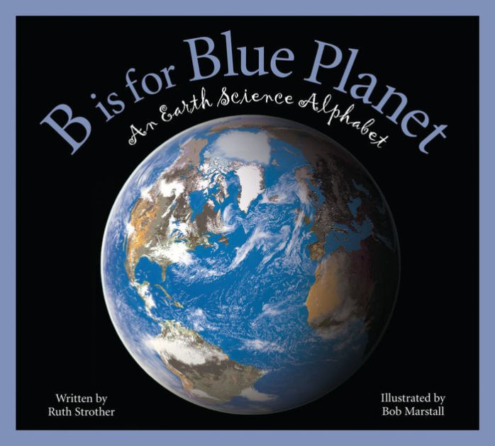 B Is For Blue Planet: An Earth Science Alphabet By Ruth Strother ...