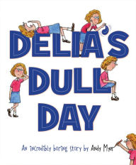 Title: Delia's Dull Day: An Incredibly Boring Story, Author: Andy Myer