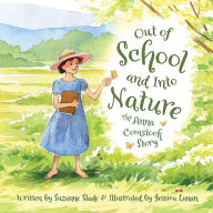 Title: Out of School and Into Nature: The Anna Comstock Story, Author: Suzanne Slade