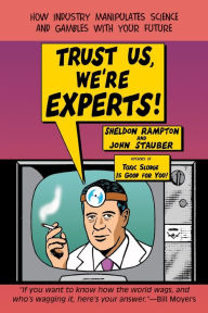 Title: Trust Us, We're Experts PA: How Industry Manipulates Science and Gambles with Your Future, Author: Sheldon Rampton