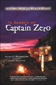 Title: In Search of Captain Zero: A Surfer's Road Trip Beyond the End of the Road, Author: Allan Weisbecker