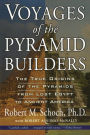 Voyages of the Pyramid Builders: The True Origins of the Pyramids from Lost Egypt to Ancient America