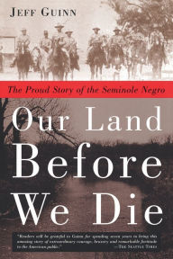 Title: Our Land Before We Die: The Proud Story of the Seminole Negro, Author: Jeff Guinn