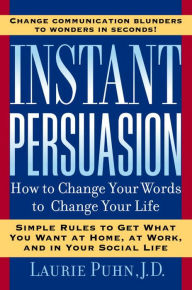 Instant Persuasion: How To Change Your Words To Change Your Life