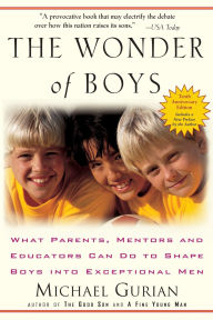 Title: The Wonder of Boys: What Parents, Mentors and Educators Can Do to Shape Boys into Exceptional Men, Author: Michael Gurian