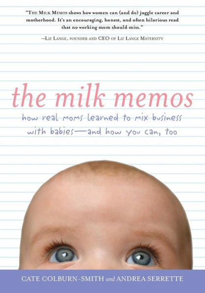 The Milk Memos: How Real Moms Learned to Mix Business with Babies-and How You Can, Too